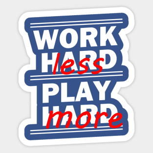 Work Hard Play Hard - Work Less Play More Sticker